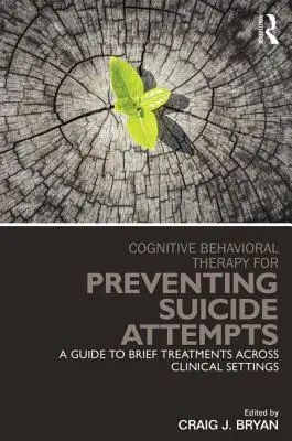 Terapia cognitiv-comportamentală pentru prevenirea tentativelor de sinucidere: A Guide to Brief Treatments Across Clinical Settings (Un ghid pentru tratamentele scurte în contexte clinice) - Cognitive Behavioral Therapy for Preventing Suicide Attempts: A Guide to Brief Treatments Across Clinical Settings