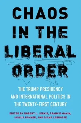 Haosul în ordinea liberală: Președinția Trump și politica internațională în secolul XXI - Chaos in the Liberal Order: The Trump Presidency and International Politics in the Twenty-First Century