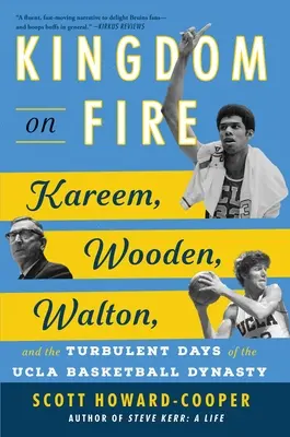 Kingdom on Fire: Kareem, Wooden, Walton, și zilele turbulente ale dinastiei de baschet UCLA - Kingdom on Fire: Kareem, Wooden, Walton, and the Turbulent Days of the UCLA Basketball Dynasty