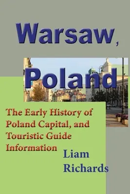 Varșovia, Polonia: Istoria timpurie a capitalei Poloniei și informații din ghidul turistic - Warsaw, Poland: The Early History of Poland Capital, and Touristic Guide Information