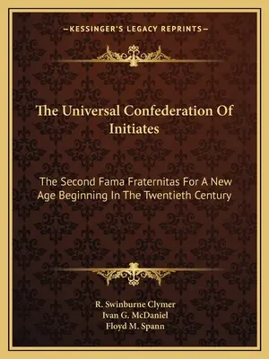 Confederația universală a inițiaților: A doua Fama Fraternitas pentru o nouă eră care începe în secolul al XX-lea - The Universal Confederation Of Initiates: The Second Fama Fraternitas For A New Age Beginning In The Twentieth Century