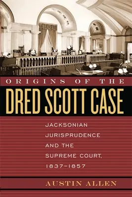 Originile cauzei Dred Scott: Jurisprudența Jacksoniană și Curtea Supremă, 1837-1857 - Origins of the Dred Scott Case: Jacksonian Jurisprudence and the Supreme Court, 1837-1857