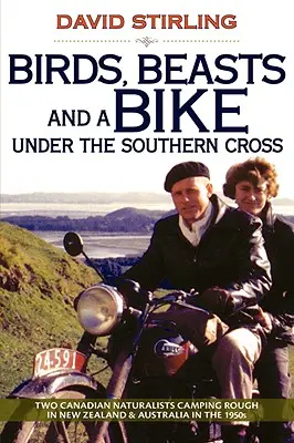 Păsări, animale și o bicicletă sub Crucea Sudului: Doi naturaliști canadieni în excursii în Noua Zeelandă și Australia în anii 1950 - Birds, Beasts and a Bike Under the Southern Cross: Two Canadian Naturalists Camping Rough in New Zealand and Australia in the 1950s
