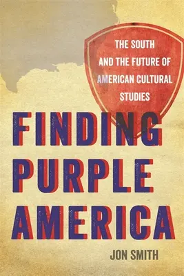 Finding Purple America: Sudul și viitorul studiilor culturale americane - Finding Purple America: The South and the Future of American Cultural Studies