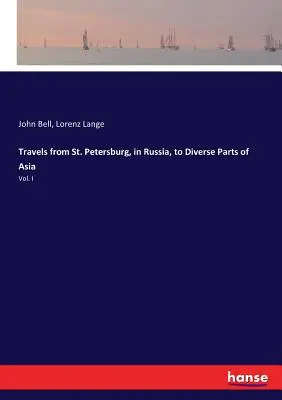 Călătorii de la Sankt Petersburg, în Rusia, în diverse părți ale Asiei: Vol. I - Travels from St. Petersburg, in Russia, to Diverse Parts of Asia: Vol. I