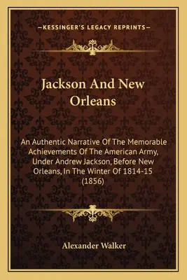 Jackson și New Orleans: O relatare autentică a realizărilor memorabile ale armatei americane, sub comanda lui Andrew Jackson, înainte de New Orleans, I - Jackson And New Orleans: An Authentic Narrative Of The Memorable Achievements Of The American Army, Under Andrew Jackson, Before New Orleans, I