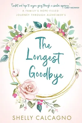 The Longest Goodbye (Cel mai lung rămas bun): A Family's Hope-Filled Journey Through Alzheimer's - The Longest Goodbye: A Family's Hope-Filled Journey Through Alzheimer's
