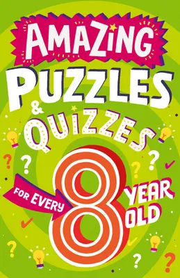 Puzzle-uri și teste uimitoare pentru fiecare copil de 8 ani (Amazing Puzzles and Quizzes for Every 8 Year Old) - Amazing Puzzles and Quizzes for Every 8 Year Old
