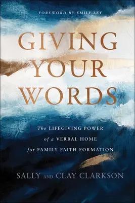Giving Your Words: Puterea dătătoare de viață a unui cămin verbal pentru formarea credinței în familie - Giving Your Words: The Lifegiving Power of a Verbal Home for Family Faith Formation