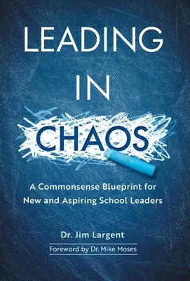 Conducerea în haos: Un plan de bun simț pentru conducătorii școlari noi și aspiranți - Leading in Chaos: A Commonsense Blueprint for New and Aspiring School Leaders