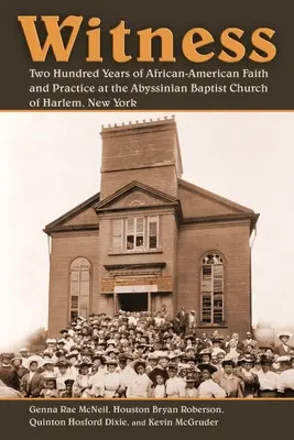 Martor: Două sute de ani de credință și practică afro-americană la Biserica Baptistă Abyssinian din Harlem, New York - Witness: Two Hundred Years of African-American Faith and Practice at the Abyssinian Baptist Church of Harlem, New York