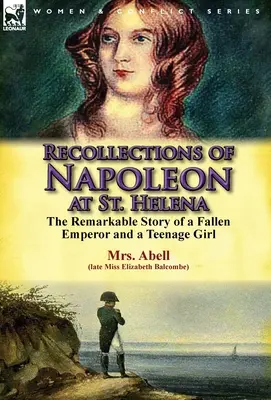Recollections of Napoleon at St. Helena: The Remarkable Story of a Fallen Emperor and a Teenage Girl