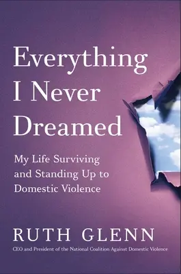 Tot ce nu am visat niciodată: My Life Surviving and Standing Up to Domestic Violence - Everything I Never Dreamed: My Life Surviving and Standing Up to Domestic Violence