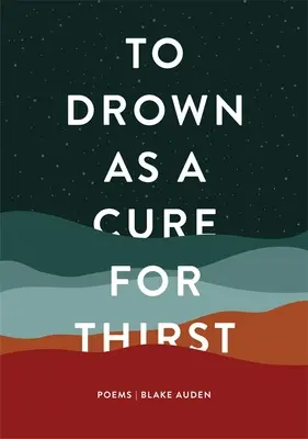 Înecul ca leac pentru sete: Poezii - To Drown as a Cure for Thirst: Poems