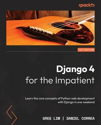 Django 4 pentru cei nerăbdători: Învățați conceptele de bază ale dezvoltării web Python cu Django într-un singur weekend - Django 4 for the Impatient: Learn the core concepts of Python web development with Django in one weekend