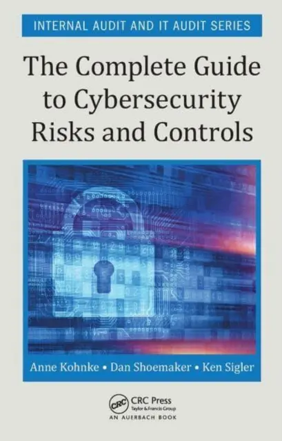 Ghidul complet privind riscurile și controalele de securitate cibernetică (The Complete Guide to Cybersecurity Risks and Controls) - The Complete Guide to Cybersecurity Risks and Controls