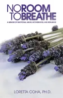 No Room to Breathe - Un memoriu despre abuzul emoțional, maternitate și reziliență - No Room to Breathe - A Memoir of Emotional Abuse, Motherhood, and Resilience