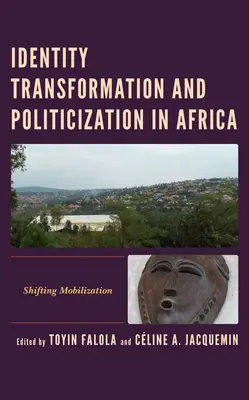 Transformarea identității și politizarea în Africa: Mobilizarea schimbătoare - Identity Transformation and Politicization in Africa: Shifting Mobilization