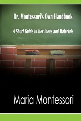 Manualul Dr. Montessori: Un scurt ghid al ideilor și materialelor sale - Dr. Montessori's Own Handbook: A Short Guide to Her Ideas and Materials