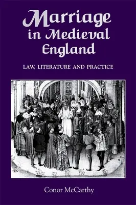 Căsătoria în Anglia medievală: Lege, literatură și practică - Marriage in Medieval England: Law, Literature and Practice