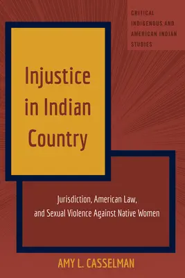 Injustiția în țara indienilor: Jurisdicția, legea americană și violența sexuală împotriva femeilor indigene - Injustice in Indian Country: Jurisdiction, American Law, and Sexual Violence Against Native Women