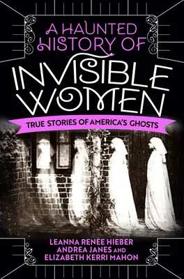 O istorie bântuită a femeilor invizibile: Povești adevărate ale fantomelor din America - A Haunted History of Invisible Women: True Stories of America's Ghosts