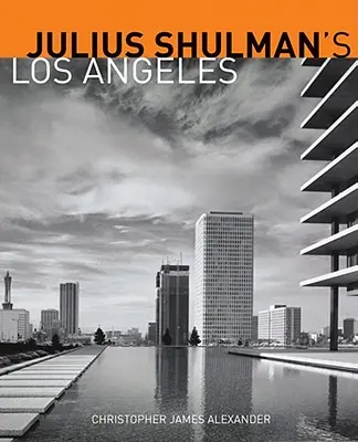 Los Angeles-ul lui Julius Shulman - Julius Shulman's Los Angeles