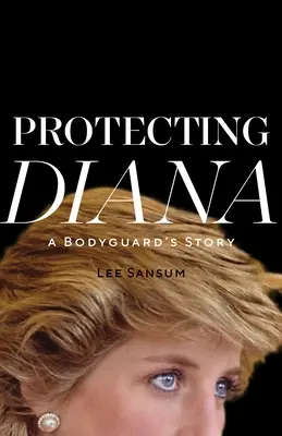 Protejarea Dianei: Povestea unui bodyguard - Protecting Diana: A Bodyguard's Story