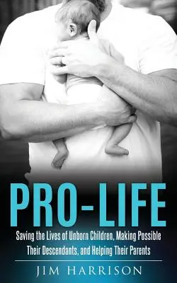 Pro-Life: Salvarea vieților copiilor nenăscuți, realizarea posibilității descendenților lor și ajutorarea părinților lor - Pro-Life: Saving the Lives of Unborn Children, Making Possible Their Descendants, and Helping Their Parents