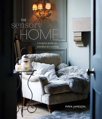 Casa senzorială: Un ghid inspirațional pentru decorarea conștientă - The Sensory Home: An Inspiring Guide to Mindful Decorating