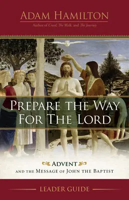 Pregătiți calea pentru Domnul Ghidul liderului: Adventul și mesajul lui Ioan Botezătorul - Prepare the Way for the Lord Leader Guide: Advent and the Message of John the Baptist