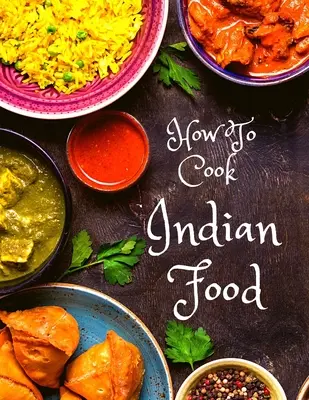 Cum să gătești mâncare indiană: More Than 150 Classic Recipes That You Will Love: Mai mult de 150 de rețete clasice pe care le veți iubi - How To Cook Indian Food: More Than 150 Classic Recipes That You Will Love: More Than 150 Classic Recipes That You Will Love