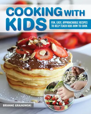 Gătit cu copiii: Rețete distractive, ușoare și accesibile pentru a-i învăța pe copii cum să gătească - Cooking with Kids: Fun, Easy, Approachable Recipes to Help Teach Kids How to Cook