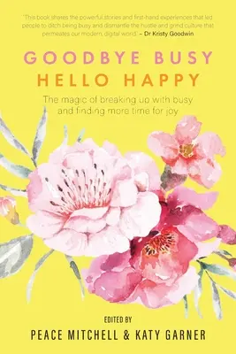 Goodbye Busy, Hello Happy: Magia de a te despărți de ocupat și de a găsi mai mult timp pentru bucurie - Goodbye Busy, Hello Happy: The magic of breaking up with busy and finding more time for joy