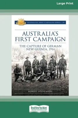 Prima campanie a Australiei: Capturarea Noii Guinee germane, 1914 [16pt Large Print Edition] - Australia's First Campaign: The Capture of German New Guinea, 1914 [16pt Large Print Edition]