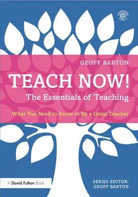 Teach Now! the Essentials of Teaching: Ce trebuie să știți pentru a fi un profesor excelent - Teach Now! the Essentials of Teaching: What You Need to Know to Be a Great Teacher