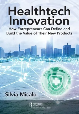 Healthtech Innovation: Cum pot antreprenorii să definească și să construiască valoarea noilor lor produse - Healthtech Innovation: How Entrepreneurs Can Define and Build the Value of Their New Products