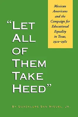 Let All of Them Take Heed: Mexicanii americani și campania pentru egalitate educațională în Texas, 1910-1981 - Let All of Them Take Heed: Mexican Americans and the Campaign for Educational Equality in Texas, 1910-1981