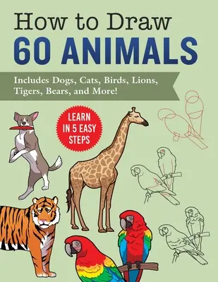 Cum să desenezi animale: Învață în 5 pași simpli--Include 60 de instrucțiuni pas cu pas pentru câini, pisici, păsări și multe altele! - How to Draw Animals: Learn in 5 Easy Steps--Includes 60 Step-By-Step Instructions for Dogs, Cats, Birds, and More!