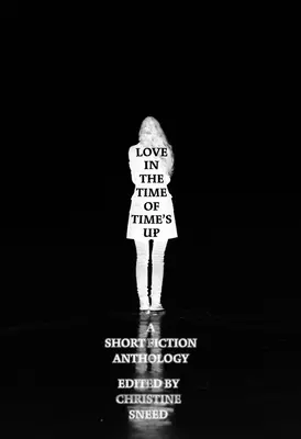 Love in the Time of Time's Up: Ficțiune scurtă editată de Christine Sneed - Love in the Time of Time's Up: Short Fiction Edited by Christine Sneed