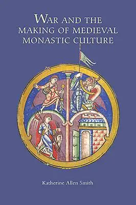 Războiul și formarea culturii monahale medievale - War and the Making of Medieval Monastic Culture