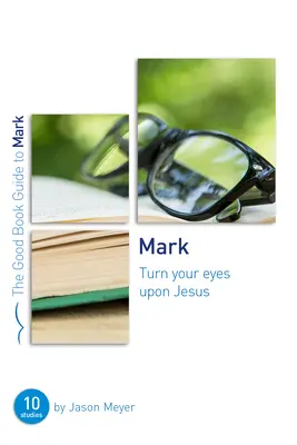 Marcu: Întoarce-ți ochii asupra lui Isus: Zece studii pentru grupuri mici sau indivizi - Mark: Turn Your Eyes Upon Jesus: Ten Studies for Small Groups or Individuals