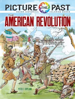 Imaginează-ți trecutul: Revoluția americană: Carte istorică de colorat - Picture the Past: The American Revolution: Historical Coloring Book