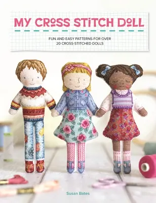 My Cross Stitch Doll: Modele distractive și ușoare pentru peste 20 de păpuși cusute cruciș - My Cross Stitch Doll: Fun and Easy Patterns for Over 20 Cross-Stitched Dolls