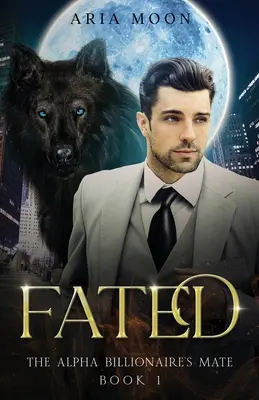 Partenera miliardarului alfa: Fated - The Alpha Billionaire's Mate: Fated