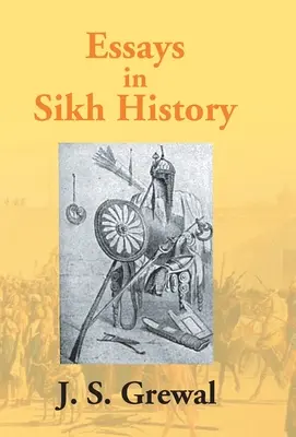 Eseuri în istoria Sikh: De la Guru Nanak la Maharaja Ranjit Singh - Essays In Sikh History: From Guru Nanak To Maharaja Ranjit Singh