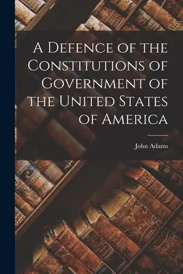 O apărare a constituțiilor guvernului Statelor Unite ale Americii (A Defence of the Constitutions of Government of the United States of America) - A Defence of the Constitutions of Government of the United States of America