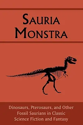 Sauria Monstra: Dinozauri, pterozauri și alți saurieni fosili în Science Fiction și Fantasy clasice - Sauria Monstra: Dinosaurs, Pterosaurs, and Other Fossil Saurians in Classic Science Fiction and Fantasy