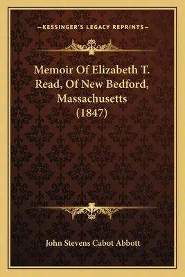 Memoriile lui Elizabeth T. Read, din New Bedford, Massachusetts (1847) - Memoir Of Elizabeth T. Read, Of New Bedford, Massachusetts (1847)