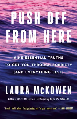 Push Off de aici: Nine Essential Truths to Get You Through Sobriety (and Everything Else) - Push Off from Here: Nine Essential Truths to Get You Through Sobriety (and Everything Else)